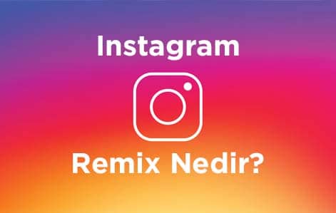 Instagram’ın Yeni Özelliği Remix Nedir, Nasıl Kullanılır?